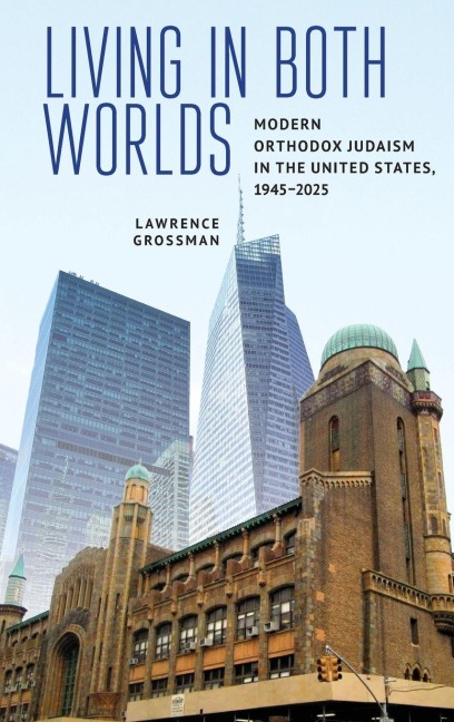 Living in Both Worlds: Modern Orthodox Judaism in the United States, 1945-2025