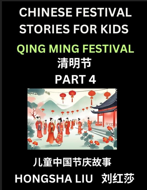 Chinese Festival Stories for Kids (Part 4) - Qing Ming Festival, Learn Mandarin Chinese Language, Culture, History with Folk Tales Based on Chinas Traditional Festivals, Easy Lessons for Beginners, Children, Teen, Young and Adults, HSK All Levels, Simpli