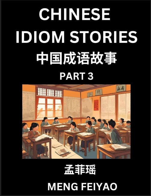 Chinese Short Idiom Stories for Beginners (Part 3)- Discover Mandarin Chinese Language and Culture with Easy Lessons for Beginners, Fast Learn Chinese, HSK All Levels, Kids, Young, Adults, Vocabulary, Pinyin and English for Improving Chinese Reading Skill