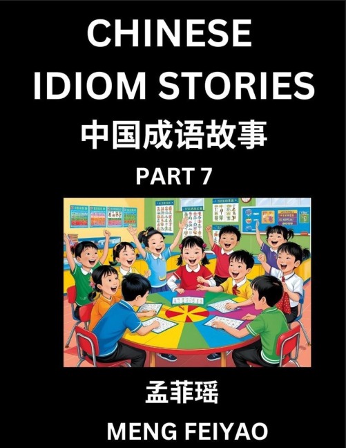 Chinese Idiom Stories (Part 7)- Self-learn Fast Reading Mandarin Chinese Language and Culture with Easy Lessons for Beginners, Intermediate, Advanced Level Students, Short Folktales for Kids, Young, Adults, Improve Vocabulary, Words, Example Sentences, Pi