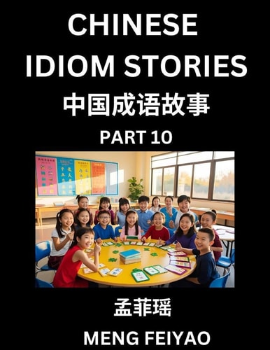 Chinese Idiom Stories (Part 10)- Self-learn Fast Reading Mandarin Chinese Language and Culture with Easy Lessons for Beginners, Intermediate, Advanced Level Students, Short Folktales for Kids, Young, Adults, Improve Vocabulary, Words, Example Sentences, P