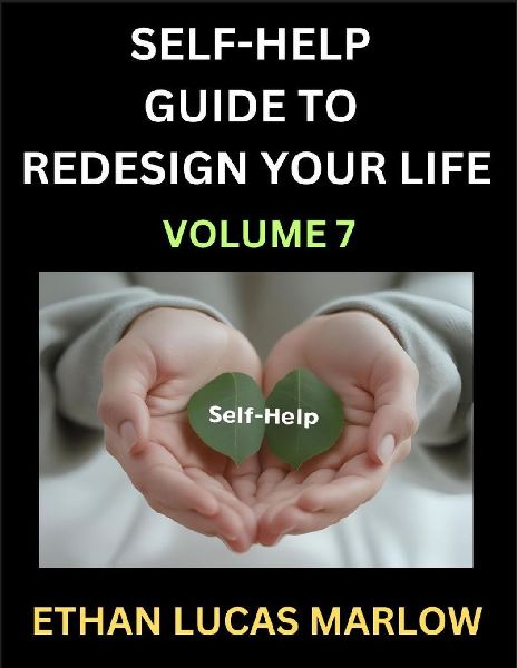 Self-help Guide to Redesign Your Life (Part 7): Learn How to Break Patterns and Build a Life You Love, the Art of Unfolding and Cultivating Growth in a World of Hustle