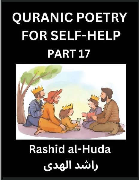 Quranic Poetry for Self-help (Part 17)- The Holy Trail to Self-Realization, Quranic Poetic Musings for Spiritual Enlightenment, Steering Through Lifes Voyage with Insights for Spiritual Maturation: Attaining Tranquility via Poetry Rooted in Islamic Thoug