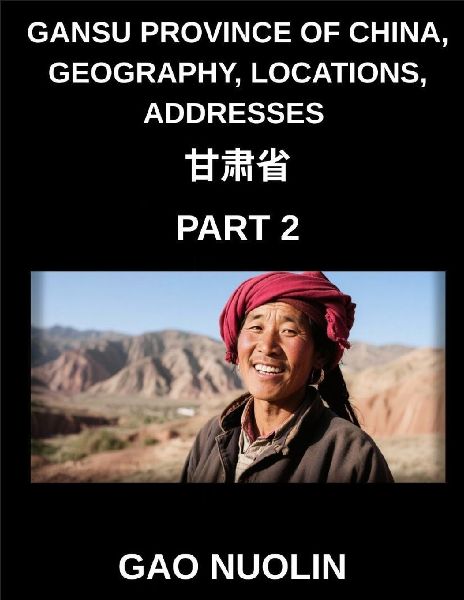 Gansu Province of China, Geography, Locations, Addresses (Part 2)- Learn Mandarin Chinese Through Understanding Gansus Address System, Names, and Surnames Using Characters, English, and Pinyin Across HSK Levels