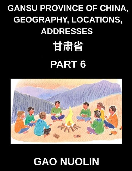 Gansu Province of China, Geography, Locations, Addresses (Part 6)- Mandarin Chinese Made Accessible - Understand Gansus Address Structure, Names, and Surnames Through Characters, English, and Pinyin for HSK Success