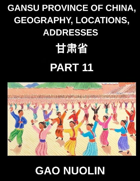 Gansu Province of China, Geography, Locations, Addresses (Part 11)- Mastering Mandarin Chinese Through Understanding Gansus Address Nuances, Names, and Surnames with Characters, English, and Pinyin for HSK Achievement