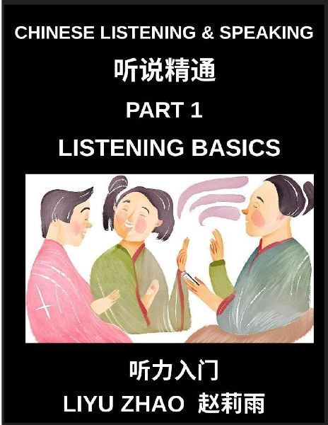 Chinese Listening and Speaking (Part 1)- Master Mandarin Chinese Listening Skills, Recognize Tones, Keywords, and Everyday Conversation for Beginners