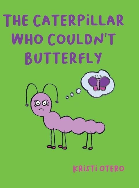 The Caterpillar Who Couldnt Butterfly