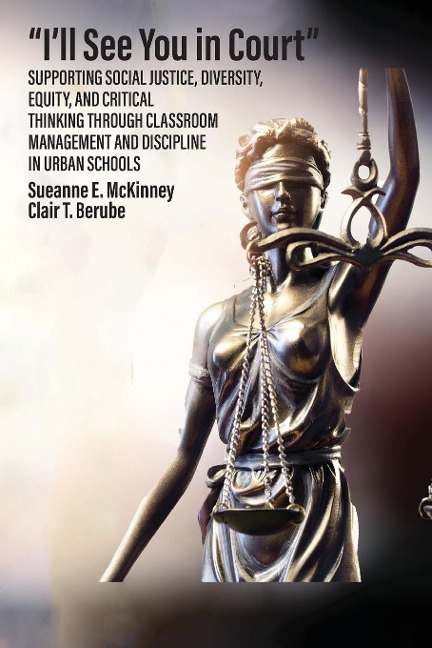 Ill See You in Court Supporting Social Justice, Diversity, Equity, and Critical Thinking Through Classroom Management and Discipline in Urban Schools