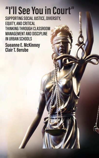 Ill See You in Court Supporting Social Justice, Diversity, Equity, and Critical Thinking Through Classroom Management and Discipline in Urban Schools