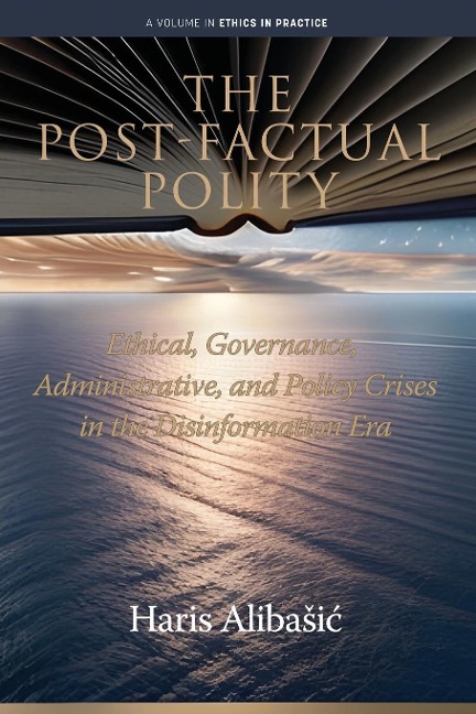 The Post-Factual Polity: Ethical, Governance, Administrative,  and Policy Crises in the Disinformation Era