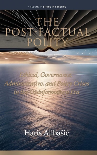 The Post-Factual Polity: Ethical, Governance, Administrative,  and Policy Crises in the Disinformation Era