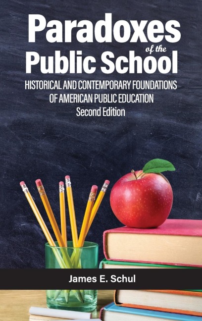 Paradoxes of the Public School: Historical and Contemporary  Foundations of American Public Education Second Edition