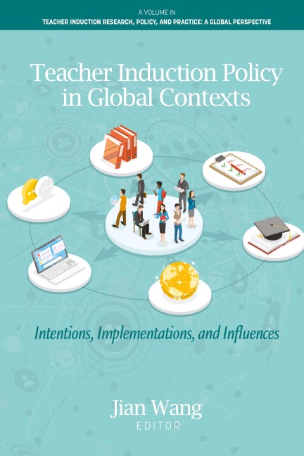Teacher Induction Policy in Global Contexts: Intentions, Implementations, and Influences