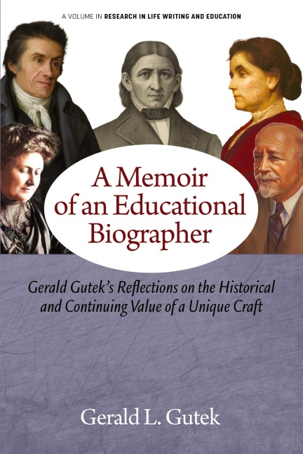 A Memoir of an Educational Biographer: Gerald Guteks Reflections on the Historical and Continuing Value of a Unique Craft