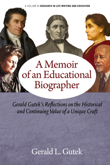 A Memoir of an Educational Biographer: Gerald Guteks Reflections on the Historical and Continuing Value of a Unique Craft