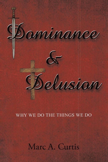 Dominance and Delusion: Why we do the things we do
