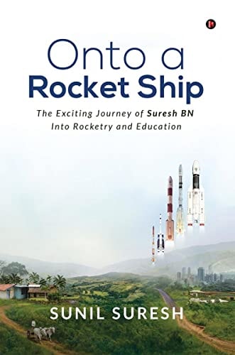 Onto a Rocket Ship The Exciting Journey of Suresh BN Into Rocketry and Education