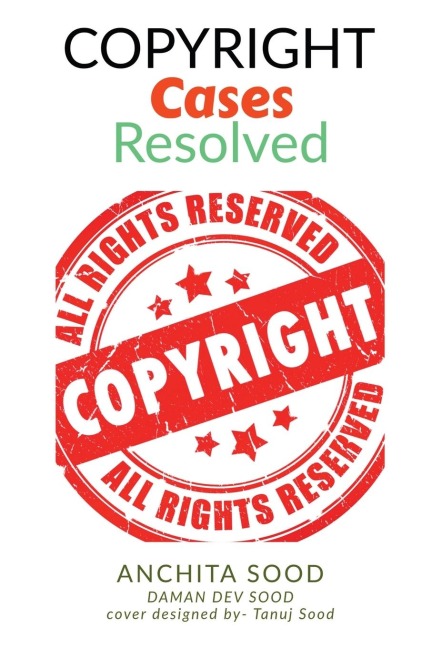 Copyright Cases - Resolved: Understand What, Why, and How of Copyrights (the most infringed IP) IN
