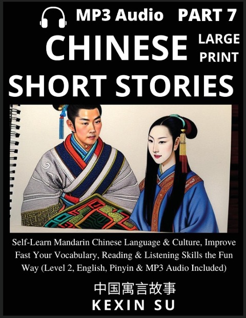 Chinese Short Stories (Part 7): Self-Learn Mandarin Chinese Language & Culture, Improve Fast Your Vocabulary, Reading & Listening Skills the Fun Way, Idioms, Words, Phrases, All HSK Levels, English, Pinyin & MP3 Audio Links Included, Large Print Edition