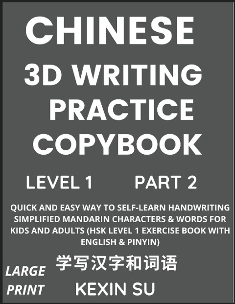Chinese 3D Writing Practice Copybook (Part 2): Quick and Easy Way to Self-Learn Handwriting Simplified Mandarin Chinese Characters & Words for Kids and Adults, Must-know Vocabulary, Idioms, Words, Phrases, History & Culture (HSK Level 1 Exercise Book with