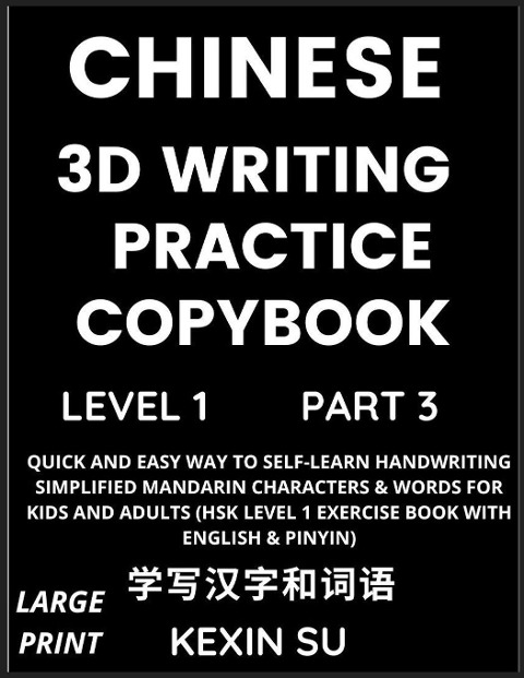 Chinese 3D Writing Practice Copybook (Part 3): Quick and Easy Way to Self-Learn Handwriting Simplified Mandarin Chinese Characters & Words for Kids and Adults, Must-know Vocabulary, Idioms, Words, Phrases, History & Culture (HSK Level 1 Exercise Book with
