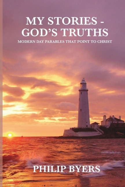 My Stories - Gods Truths: Modern Day Parables That Point to Christ