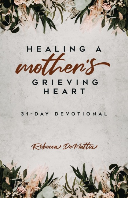 Healing a Mothers Grieving Heart: 31-Day Devotional