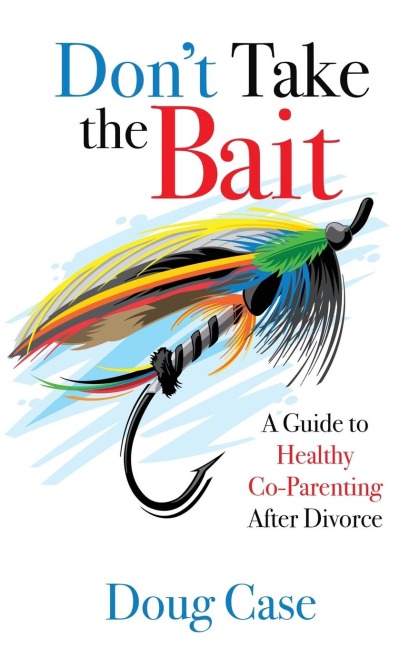Dont Take the Bait: A Guide to Healthy Co-Parenting After Divorce