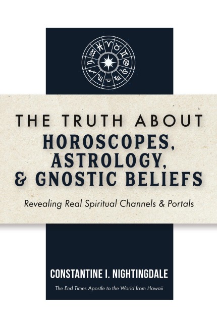 The Truth About Horoscopes, Astrology,  & Gnostic Beliefs: Revealing Real Spiritual Channels & Portals