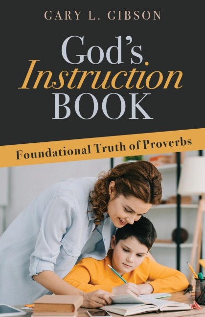 Gods Instruction Book: Foundational Truth of Proverbs