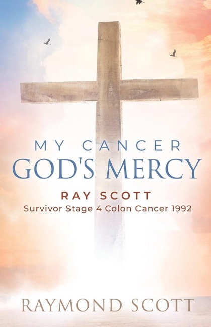 Faith, Cancer Gods Miracle: Ray Scott Survivor Stage 4 Colon Cancer