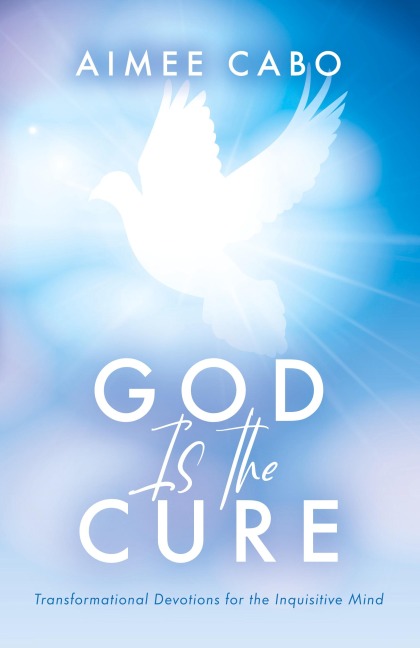 God Is the Cure: Transformational Devotions for the Inquisitive Mind
