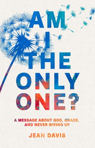Am I The Only One? A Message About God, Grace and Never Giving Up