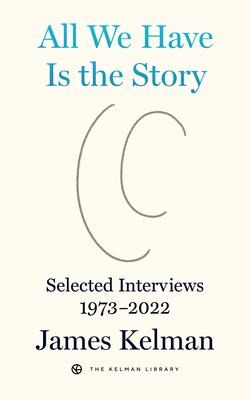 All We Have Is the Story: Selected Interviews 1973-2022