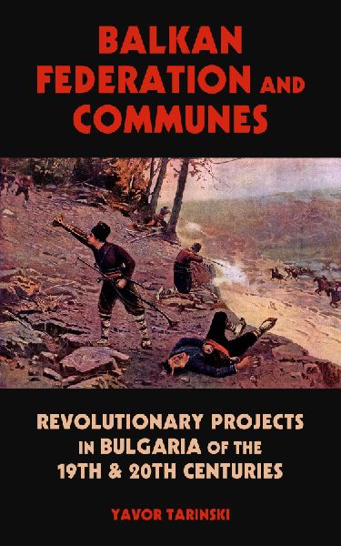 Balkan Federation and Communes: Revolutionary Projects in Bulgaria of the 19th & 20th Centuries