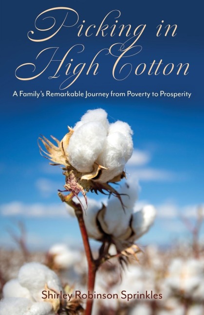 Picking in High Cotton: A Familys Remarkable Journey from  Poverty to Prosperity
