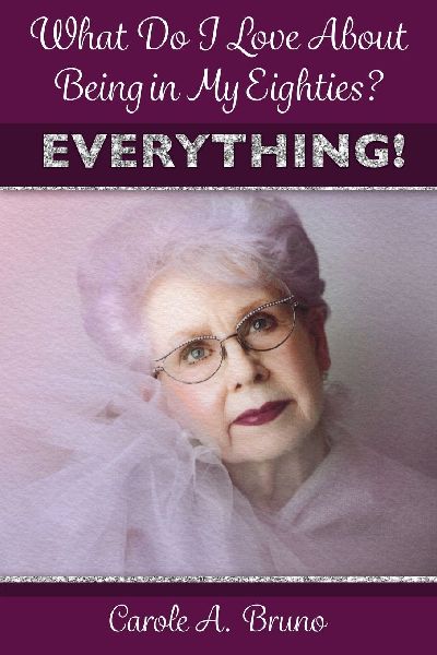 What Do I Love About Being in My Eighties? EVERYTHING!