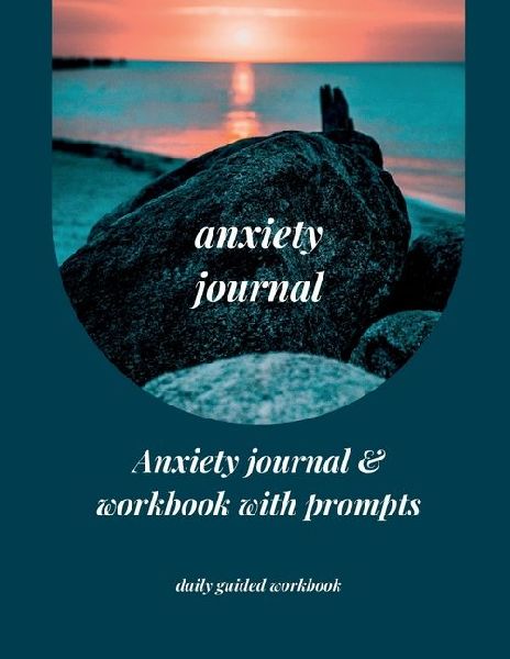 Anxiety Journal: Anxiety Journal & Workbook with Prompts