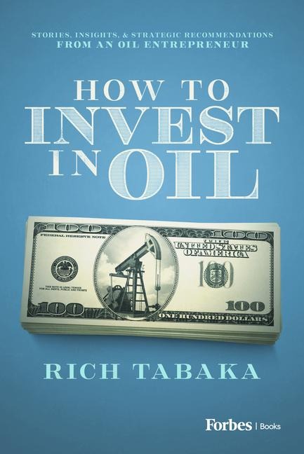 How to Invest in Oil: Stories, Insights, & Strategic Recommendations from an Oil Entrepreneur