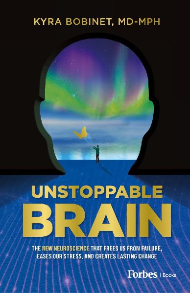 Unstoppable Brain: The New Neuroscience that Frees Us from Failure, Eases Our Stress, and Creates Lasting Change