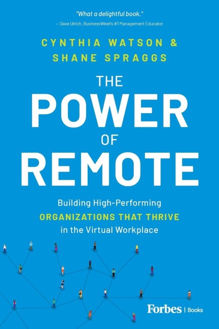 The Power of Remote: Building High-Performing Organizations That Thrive in the Virtual Workplace