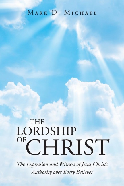 The Lordship of Christ: The Expression and Witness of Jesus Christs Authority over Every Believer
