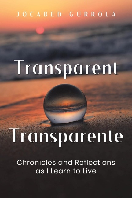 TRANSPARENT - TRANSPARENTE: Chronicles and Reflections as I Learn to Live