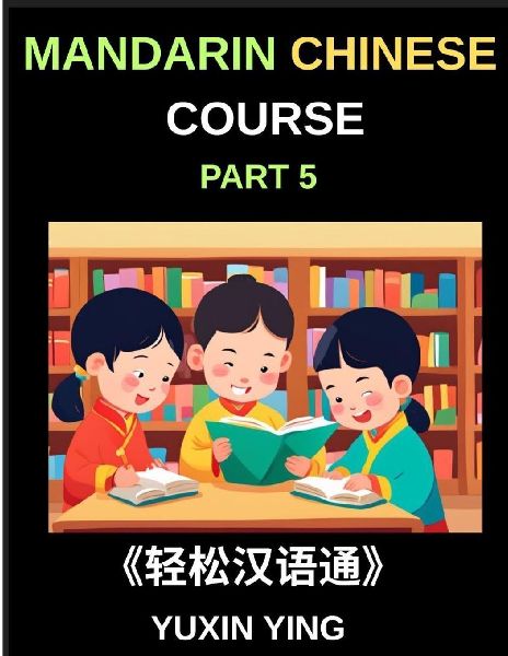 Mandarin Chinese Course (Part 5)- The Complete Self-Learn Chinese Course, Interconnected Lessons, Pinyin, Tones & History for HSK All-Level Mastery