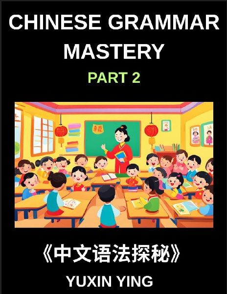 Chinese Grammar Mastery Course (Part 2)- Learn Mandarin Structure, Usage, and Natural Communication with Real Examples, Words, Phrases, Essays, Vocabulary, HSK Test