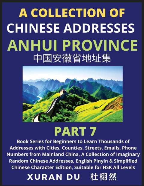 Chinese Addresses in Anhui Province (Part 7): Book Series for Beginners to Learn Thousands of Addresses with Cities, Counties, Streets, Emails, Phone Numbers from Mainland China, A Collection of Imaginary Random Chinese Addresses, English Pinyin & Simplif