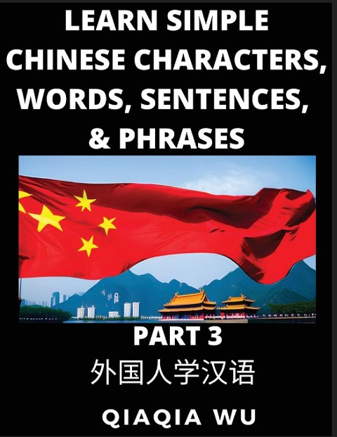 Learn Simple Chinese Characters, Words, Sentences, and Phrases (Part 3): English Pinyin & Simplified Mandarin Chinese Character Edition, Suitable for Foreigners of HSK All Levels: English Pinyin & Simplified Mandarin Chinese Character Edition, Suitable fo