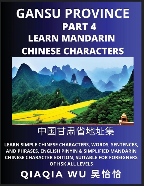 Chinas Gansu Province (Part 4): Learn Simple Chinese Characters, Words, Sentences, and Phrases, English Pinyin & Simplified Mandarin Chinese Character Edition, Suitable for Foreigners of HSK All Levels