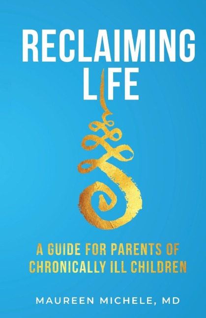 RECLAIMING LIFE: A guide for parents of chronically ill children
